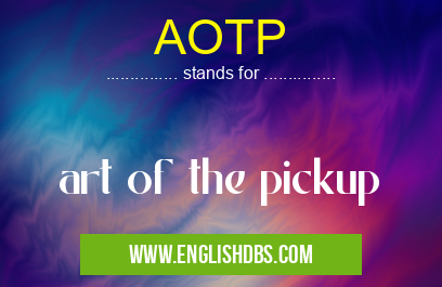 AOTP means art of the pickup AOTP