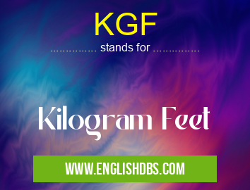 KGF means Kilogram Feet KGF