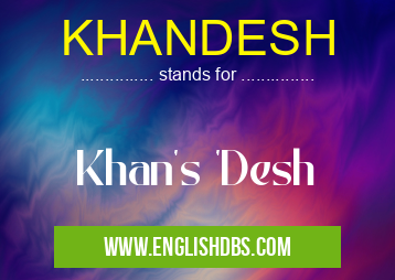 KHANDESH means Khan's 'Desh KHANDESH