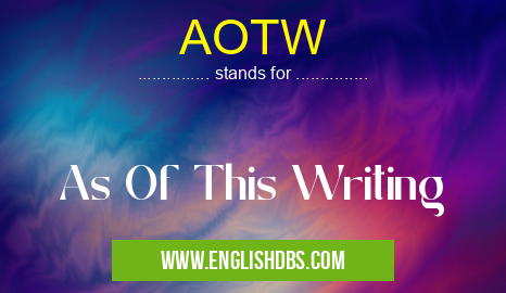AOTW means As Of This Writing AOTW