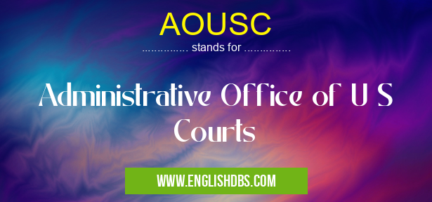 AOUSC means Administrative Office of U S Courts AOUSC