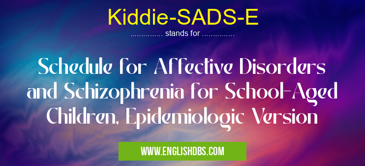 Kiddie-SADS-E means Schedule for Affective Disorders and Schizophrenia for School-Aged Children, Epidemiologic Version Kiddie-SADS-E