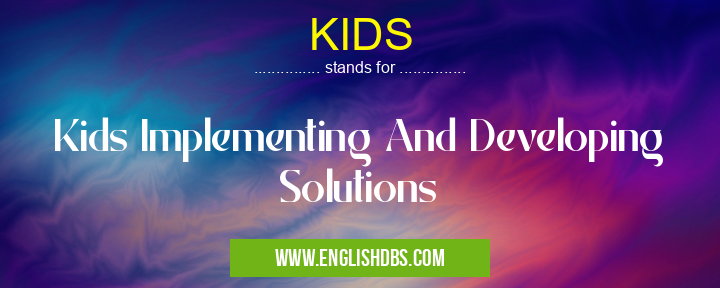 KIDS means Kids Implementing And Developing Solutions KIDS