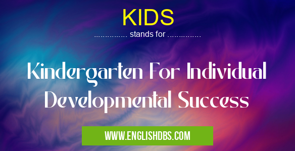 KIDS means Kindergarten For Individual Developmental Success KIDS