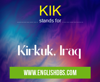 KIK means Kirkuk, Iraq KIK