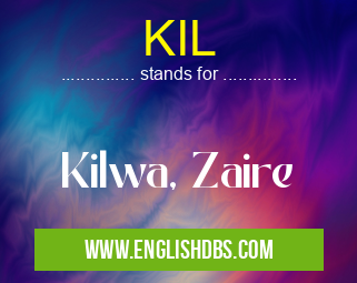 KIL means Kilwa, Zaire KIL