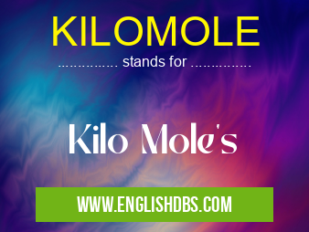 KILOMOLE means Kilo Mole's KILOMOLE