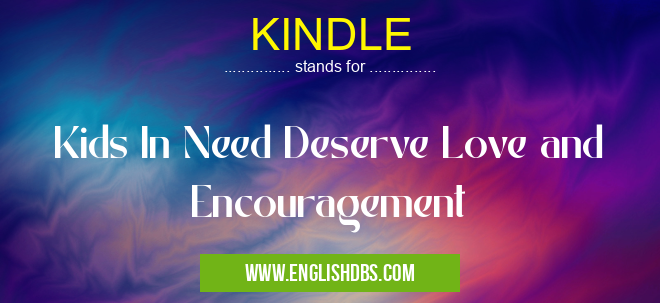 KINDLE means Kids In Need Deserve Love and Encouragement KINDLE