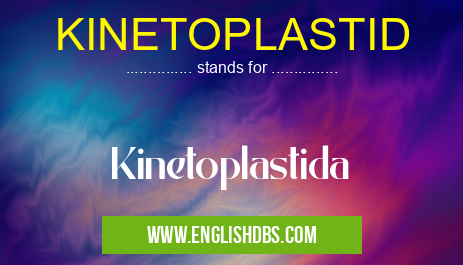 KINETOPLASTID means Kinetoplastida KINETOPLASTID