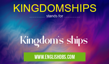 KINGDOMSHIPS means Kingdom's ships KINGDOMSHIPS