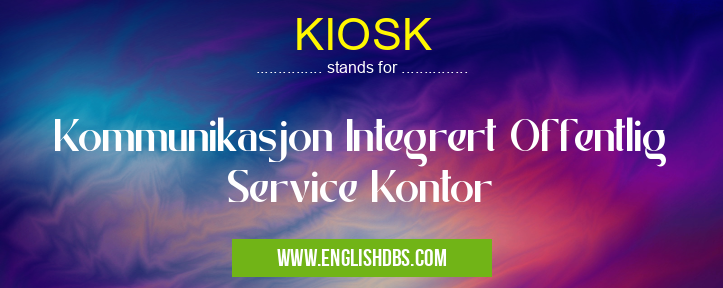 KIOSK means Kommunikasjon Integrert Offentlig Service Kontor KIOSK