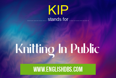 KIP means Knitting In Public KIP