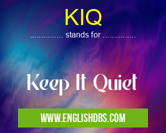 KIQ means Keep It Quiet KIQ