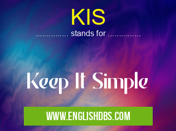 KIS means Keep It Simple KIS