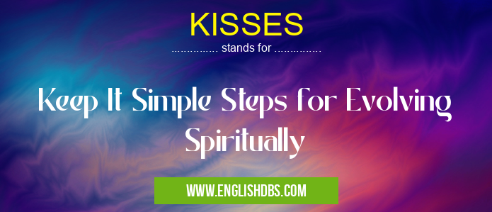 KISSES means Keep It Simple Steps for Evolving Spiritually KISSES