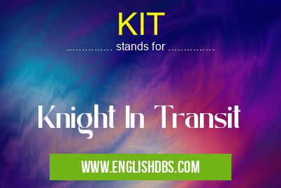 KIT means Knight In Transit KIT
