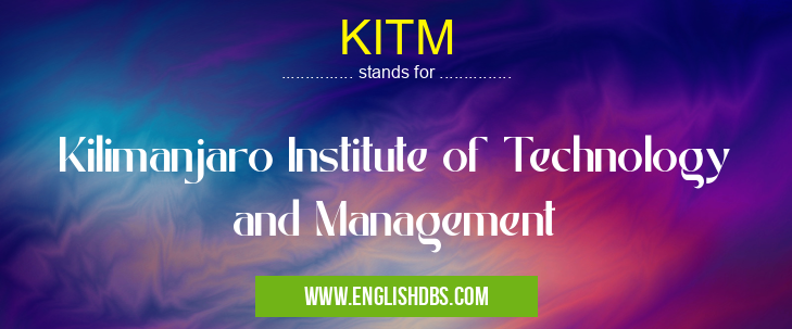KITM means Kilimanjaro Institute of Technology and Management KITM