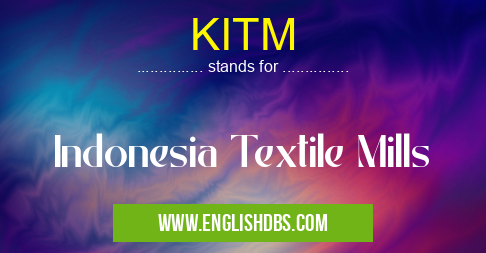 KITM means Indonesia Textile Mills KITM