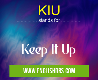 KIU means Keep It Up KIU