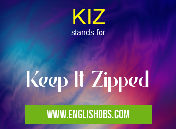 KIZ means Keep It Zipped KIZ