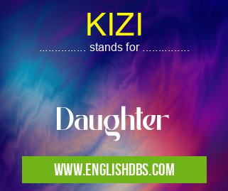KIZI means Daughter KIZI