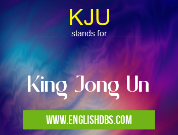 KJU means King Jong Un KJU