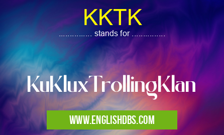 KKTK means KuKluxTrollingKlan KKTK