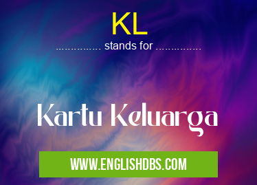 KL means Kartu Keluarga KL