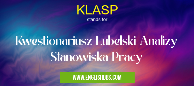 KLASP means Kwestionariusz Lubelski Analizy Stanowiska Pracy KLASP