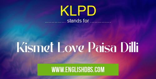 KLPD means Kismet Love Paisa Dilli KLPD