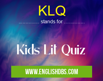 KLQ means Kids Lit Quiz KLQ