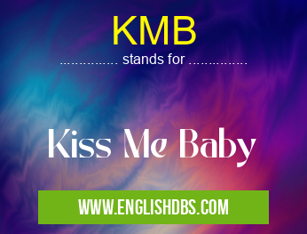 KMB means Kiss Me Baby KMB