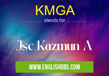 KMGA means Jsc Kazmun A KMGA