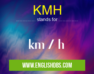 KMH means km / h KMH