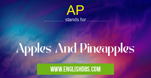 AP means Apples And Pineapples AP
