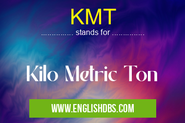 KMT means Kilo Metric Ton KMT