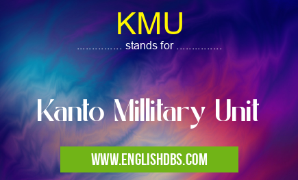 KMU means Kanto Millitary Unit KMU