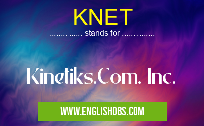 KNET means Kinetiks.Com, Inc. KNET