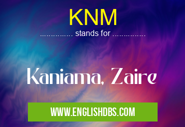 KNM means Kaniama, Zaire KNM