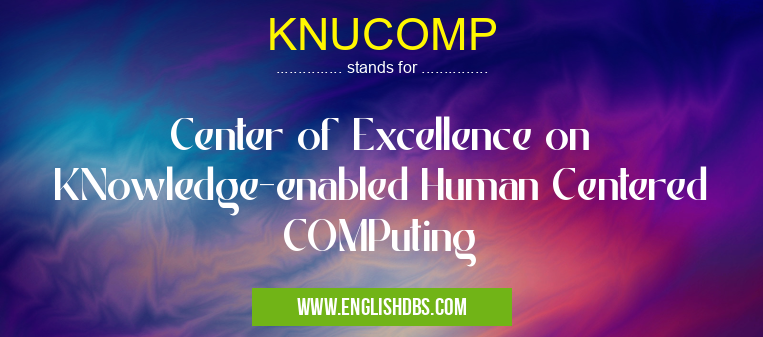 KNUCOMP means Center of Excellence on KNowledge-enabled Human Centered COMPuting KNUCOMP
