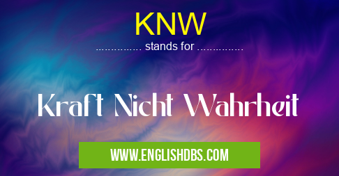 KNW means Kraft Nicht Wahrheit KNW