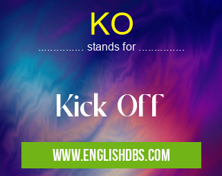 KO means Kick Off KO