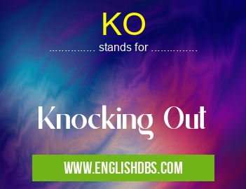 KO means Knocking Out KO