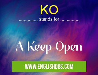 KO means A Keep Open KO