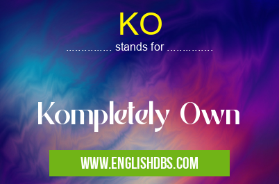 KO means Kompletely Own KO