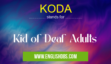 KODA means Kid of Deaf Adults KODA