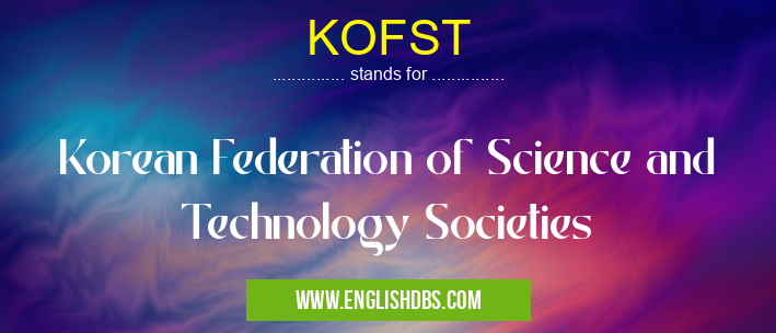 KOFST means Korean Federation of Science and Technology Societies KOFST