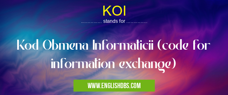 KOI means Kod Obmena Informaticii (code for information exchange) KOI