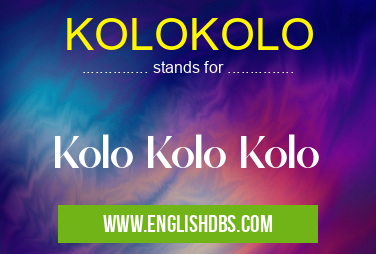 KOLOKOLO means Kolo Kolo Kolo KOLOKOLO