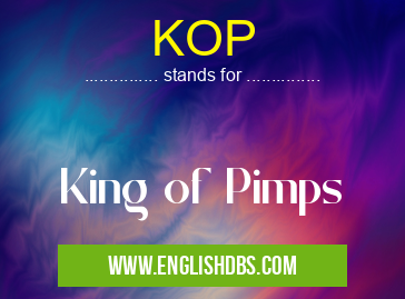 KOP means King of Pimps KOP